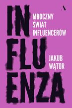 Okładka - Influenza Mroczny świat influencerów - Jakub Wątor