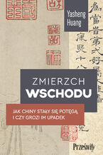 Okładka - Zmierzch Wschodu. Jak Chiny stały się potęgą i czy grozi im upadek - Huang Yasheng