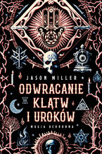 Okładka - Odwracanie klątw i uroków. Magia ochronna - Jason Miller