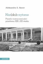 Okładka - Nie(do)czytane. Pisarki nowoczesności przełomu XIX i XX wieku - Aleksandra Banot