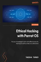 Okładka - Ethical Hacking with Parrot OS. Put your knowledge to work with offensive security techniques and try a Kali Linux alternative - Tanisha Turner