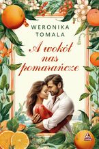 Okładka - A wokół nas pomarańcze - Weronika Tomala