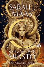 Okładka - Księżycowe Miasto. Dom płomienia i cienia. Tom 3 - Sarah J. Maas