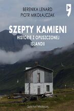 Okładka - Szepty kamieni. Historie z opuszczonej Islandii - Berenika Lenard, Piotr Mikołajczak