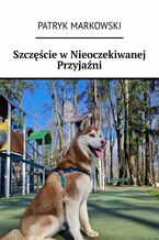 Okładka - Szczęście w Nieoczekiwanej Przyjaźni - Patryk Markowski