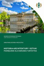 Okładka - HISTORIA ARCHITEKTURY I SZTUKI. PODRĘCZNIK DLA KIERUNKU TURYSTYKA - Anna Pawlikowska-Piechotka