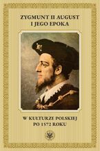 Okładka - Zygmunt II August i jego epoka w kulturze polskiej po 1572 roku - Radosław Rusnak