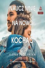 Okładka - Naucz mnie na nowo kochać - Ilona Łuczyńska