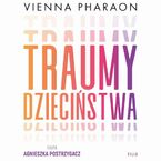 Traumy dzieciństwa. Jak przełamanie rodzinnych wzorców może uwolnić nasze życie i miłość