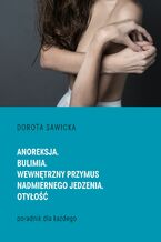 Okładka - Anoreksja. Bulimia. Wewnętrzny przymus nadmiernego jedzenia. Otyłość - Dorota Sawicka