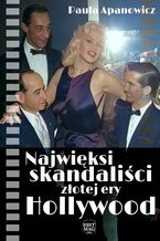 Okładka - Najwięksi skandaliści złotej ery Hollywood - Paula Apanowicz