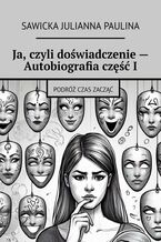 Ja, czyli doświadczenie -- Autobiografia część I