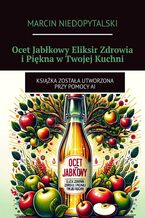 Okładka - Ocet Jabłkowy Eliksir Zdrowia i Piękna w Twojej Kuchni - Marcin Niedopytalski