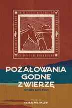 Okładka - Pożałowania godne zwierzę - Robin McLean