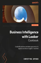 Okładka - Business Intelligence with Looker Cookbook.  Create BI solutions and data applications to explore and share insights in real time - Khrystyna Grynko