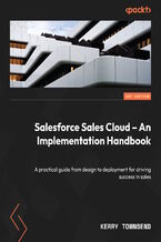 Okadka - Salesforce Sales Cloud - An Implementation Handbook. A practical guide from design to deployment for driving success in sales - Kerry Townsend