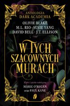 Okładka - W tych szacownych murach. Olivie Blake, M.L. Rio i inni. Antologia Dark Academia - Marie ORegan, Paul Kane, M.L. Rio, Olivie Blake, Tori Bovalino, J.T. Ellison, Susie Yang, Kate Weinberg, James Tate Hill, Kelly Andrew, Layne Fargo, Helen Grant, Phoebe Wynne, David Bell