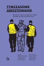 Okładka - Tymczasowe aresztowanie. Standardy, które nie przyjęły się w Polsce. Dlaczego jest źle? Jak powinno być? - 