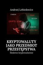Okładka - Kryptowaluty jako przedmiot przestępstwa - Andrzej Lebiedowicz