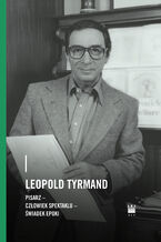 Okładka - Leopold Tyrmand. Pisarz, człowiek spektaklu, świadek epoki - 