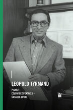 Okadka ksiki Leopold Tyrmand. Pisarz, czowiek spektaklu, wiadek epoki