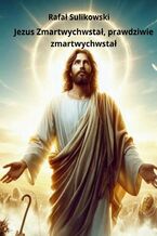 Okładka - Jezus Zmartwychwstał, prawdziwie zmartwychwstał - Rafał Sulikowski