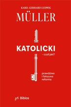 Okładka - Katolicki - czyli jaki? Prawdziwa i fałszywa reforma - Kard. Gerhard Ludwig Müller