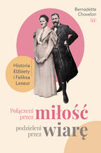 Okładka - Połączeni przez miłość, podzieleni przez wiarę. Historia Elżbiety i Feliksa Leseur - Bernadette Chovelon