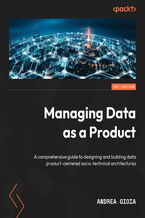 Okładka - Managing Data as a Product. A comprehensive guide to designing and building data product-centered socio-technical architectures - Andrea Gioia