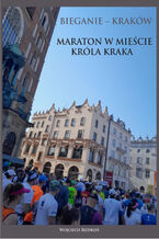Okładka - Bieganie - Kraków. Maraton w mieście króla Kraka - Wojciech Biedroń