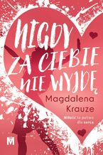 Okładka - Nigdy za ciebie nie wyjdę - Magdalena Krauze