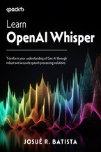 Okładka - Learn OpenAI Whisper. Transform your understanding of GenAI through robust and accurate speech processing solutions - Josué R. Batista, Christopher Papile
