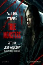 Okładka - Sztuka jest wieczna. True monsters - Paulina Stępień