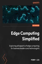 Okładka - Edge Computing Simplified. Explore all aspects of edge computing for business leaders and technologists - Perry Lea