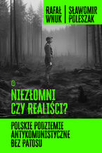 Okładka - Niezłomni czy realiści? Polskie podziemie antykomunistyczne bez patosu - Rafał Wnuk, Sławomir Poleszak