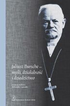 Okadka ksiki Juliusz Bursche - myli, dziaalno i dziedzictwo