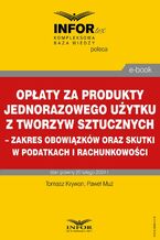 Okładka - Opłaty za produkty jednorazowego użytku z tworzyw sztucznych  zakres obowiązków oraz skutki w podatkach i rachunkowości - Tomasz Krywan