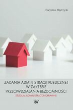 Zadania administracji publicznej w zakresie przeciwdziałania bezdomności. Studium administracyjnoprawne