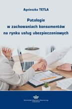 Okładka - Patologie w zachowaniach konsumentów na rynku usług ubezpieczeniowych - Agnieszka Tetla