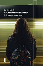 Okładka - Wszystko mam bardziej. Życie w spektrum autyzmu - Jacek Hołub