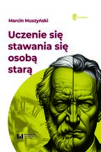 Okładka - Uczenie się stawania się osobą starą - Marcin Muszyński