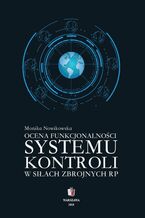 Okładka - Ocena funkcjonalności systemu kontroli w Siłach Zbrojnych RP - Monika Nowikowska