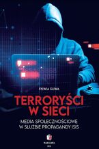 Okładka - TERRORYŚCI W SIECI Media społecznościowe w służbie propagandy ISIS - Sylwia Gliwa