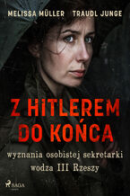 Okładka - Z Hitlerem do końca: wyznania osobistej sekretarki wodza III Rzeszy - Traudl Junge, Melissa Müller