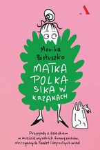 Okadka ksiki Matka Polka sika w krzakach Przygody z dzieckiem w miecie wysokich krawnikw, nieczynnych toalet i zepsutych wind