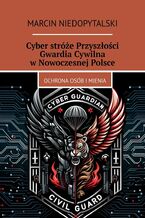 Okładka - Cyber stróże Przyszłości Gwardia Cywilna w Nowoczesnej Polsce - Marcin Niedopytalski