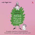Okładka - Matka Polka sika w krzakach Przygody z dzieckiem w mieście wysokich krawężników, nieczynnych toalet i zepsutych wind - Monika Pastuszko