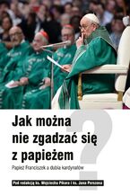 Okadka ksiki Jak mona nie zgadza si z papieem? Papie Franciszek a dubia kardynaw