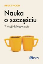 Okładka - Nauka o szczęściu. 7 lekcji dobrego życia - Bruce Hood