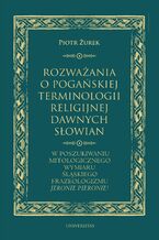 Rozważania o pogańskiej terminologii religijnej dawnych Słowian. W poszukiwaniu mitologicznego wymiaru śląskiego frazeologizmu "Jeronie Pieronie!"